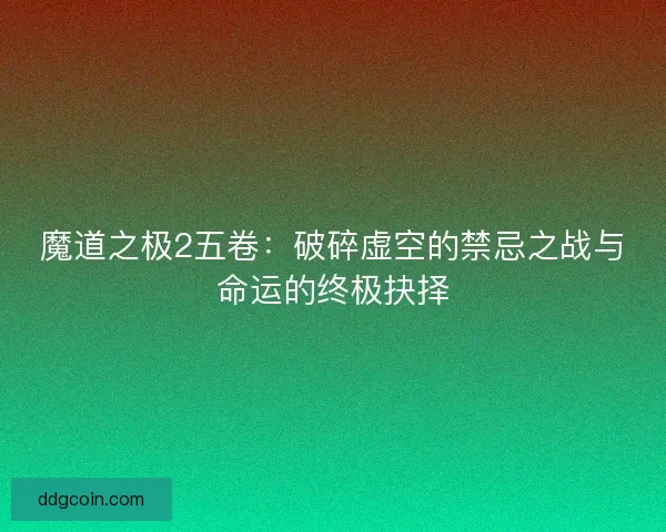 魔道之极2五卷：破碎虚空的禁忌之战与命运的终极抉择