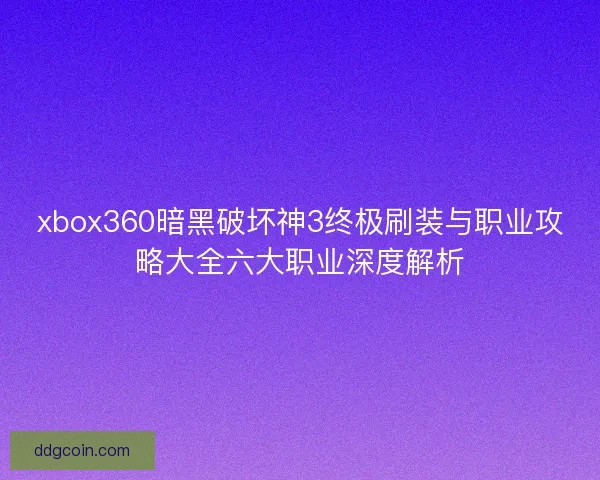 xbox360暗黑破坏神3终极刷装与职业攻略大全六大职业深度解析