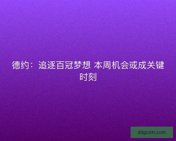 德约：追逐百冠梦想 本周机会或成关键时刻